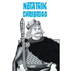 Okładka „Notatnika Chrobrego” z rysunkową postacią Bolesława Chrobrego w koronie, z mieczem i tarczą, w średniowiecznym stroju.